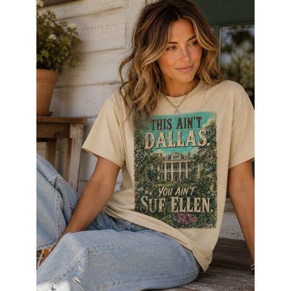 "THIS AIN'T DALLAS. YOU AIN'T SUE ELLEN" ORIGINAL TEE T SHIRT