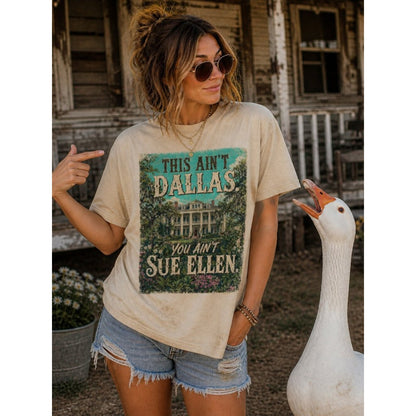 "THIS AIN'T DALLAS. YOU AIN'T SUE ELLEN" ORIGINAL TEE T SHIRT